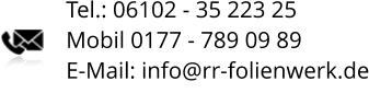 Tel.: 06102 - 35 223 25 Mobil 0177 - 789 09 89 E-Mail: info@rr-folienwerk.de